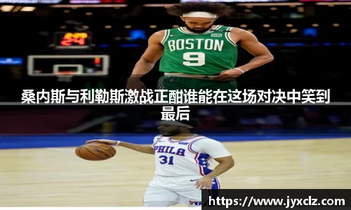 桑内斯与利勒斯激战正酣谁能在这场对决中笑到最后