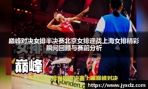 巅峰对决女排半决赛北京女排迎战上海女排精彩瞬间回顾与赛前分析
